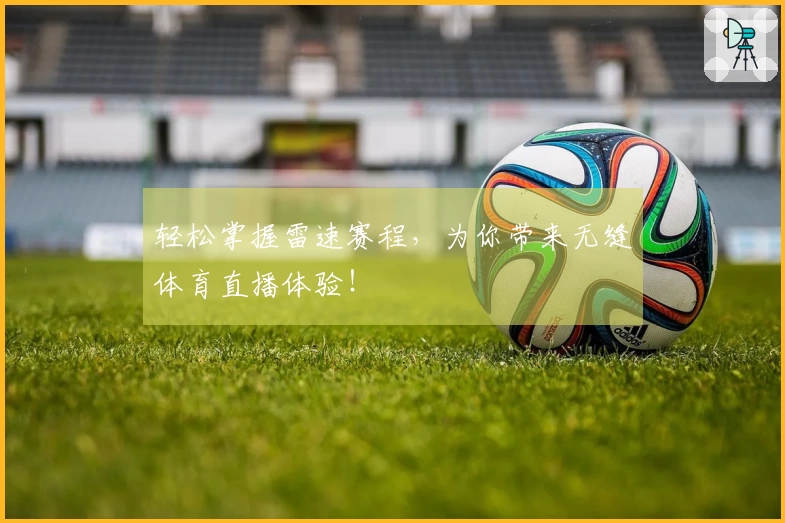 轻松掌握雷速赛程，为你带来无缝体育直播体验！