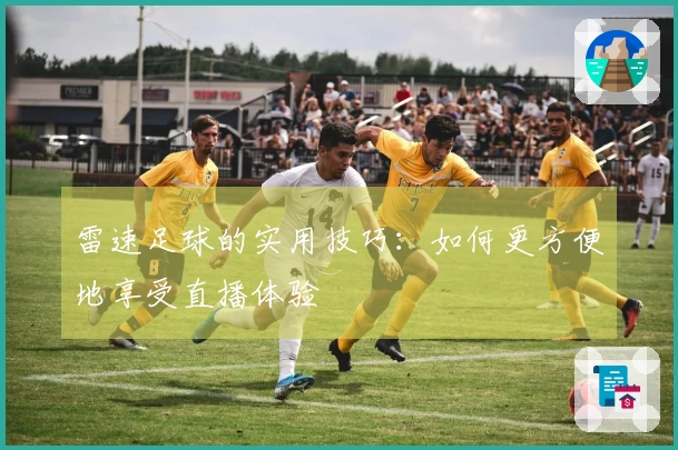 雷速足球的实用技巧：如何更方便地享受直播体验