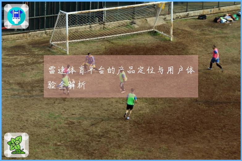 雷速体育平台的产品定位与用户体验全解析