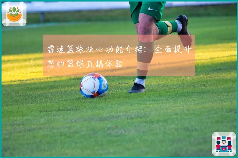 雷速篮球核心功能介绍：全面提升您的篮球直播体验