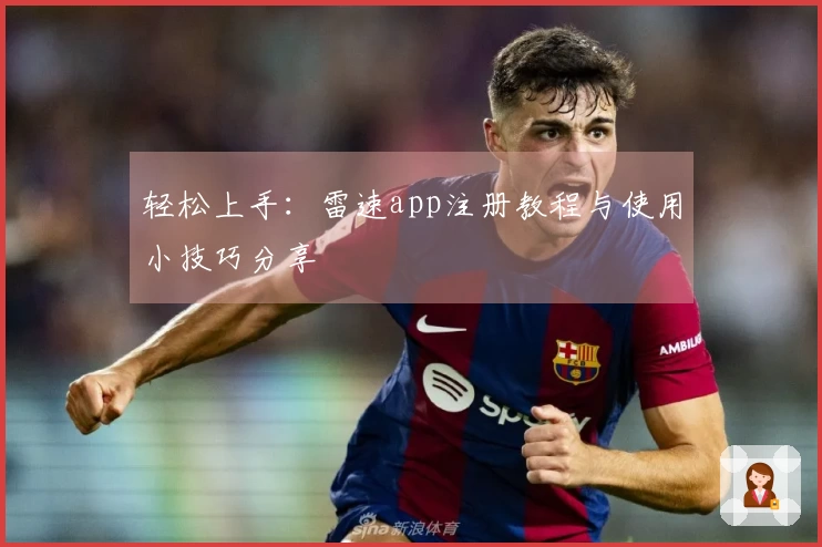 轻松上手：雷速app注册教程与使用小技巧分享